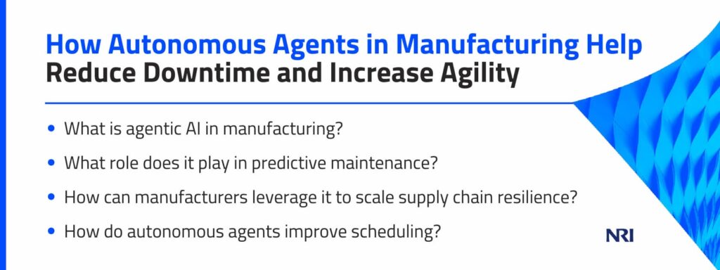 What is agentic AI in manufacturing?What role does it play in predictive maintenance?How can manufacturers leverage it to scale supply chain resilience?How do autonomous agents improve scheduling?how-autonomous-agents-in-manufacturing-help-reduce-downtime-and-increase-agility